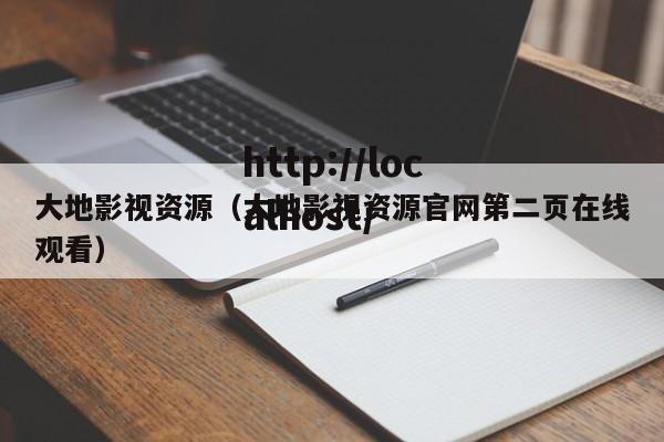 大地影视资源(大地影视资源官网第二页在线观看)
